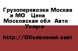 Грузоперевозки Москва и МО › Цена ­ 1 000 - Московская обл. Авто » Услуги   